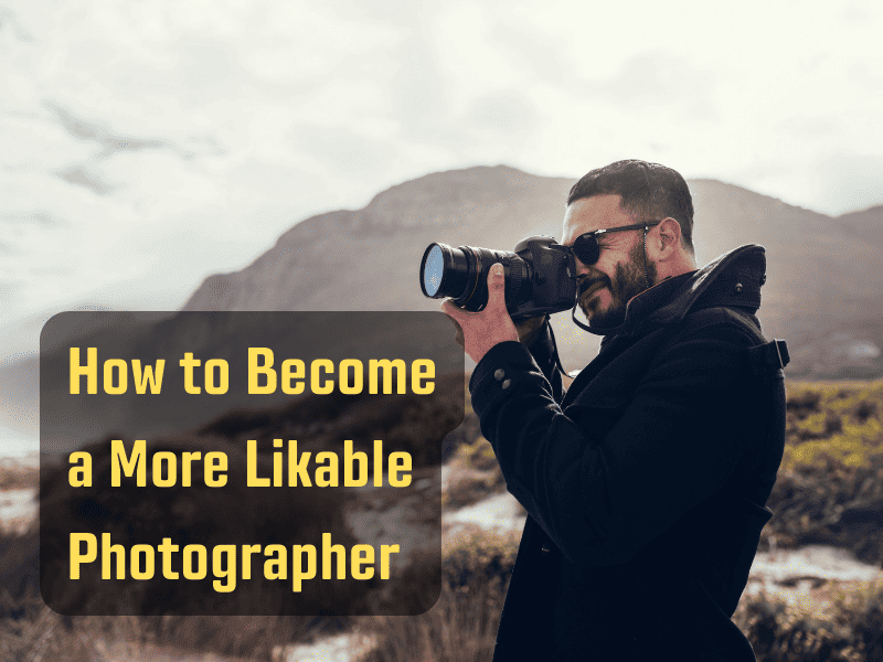 How to Become a More Likable Photographer